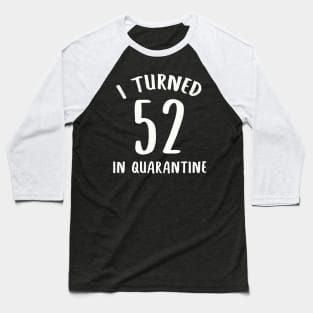 I Turned 52 In Quarantine Baseball T-Shirt